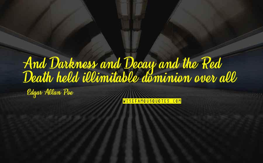 Laccio Tables Quotes By Edgar Allan Poe: And Darkness and Decay and the Red Death