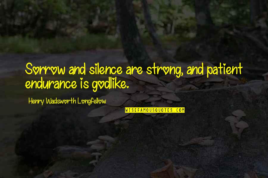 Laccio Tables Quotes By Henry Wadsworth Longfellow: Sorrow and silence are strong, and patient endurance