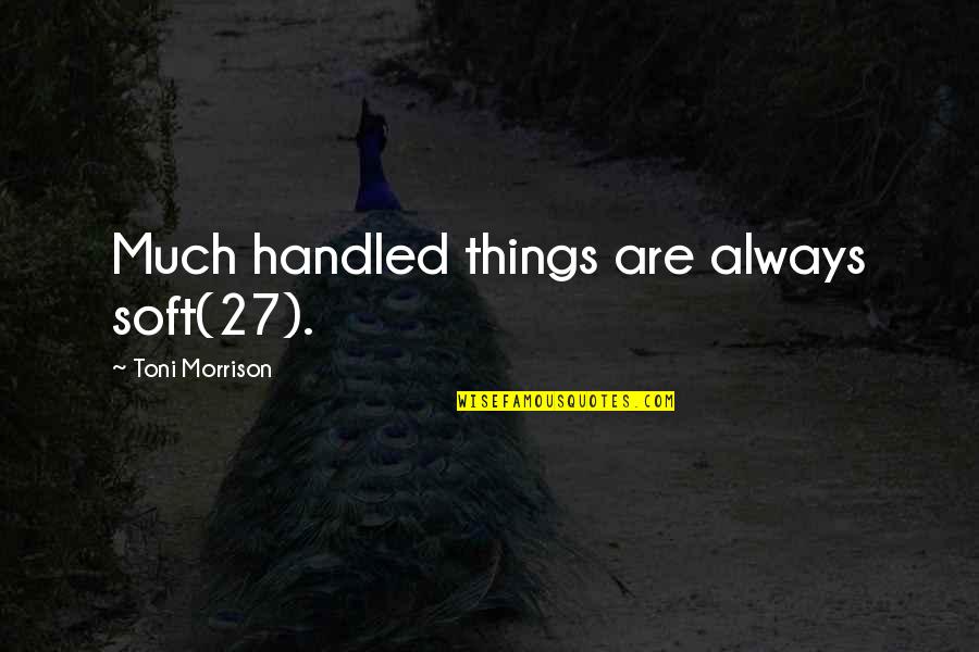 Laccord Sujet Quotes By Toni Morrison: Much handled things are always soft(27). Laccord Sujet Quotes By Toni Morrison: Much handled things are always soft(27).