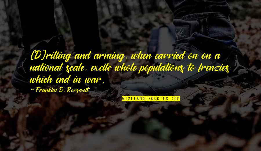 Laccueil Dans Quotes By Franklin D. Roosevelt: [D]rilling and arming, when carried on on a