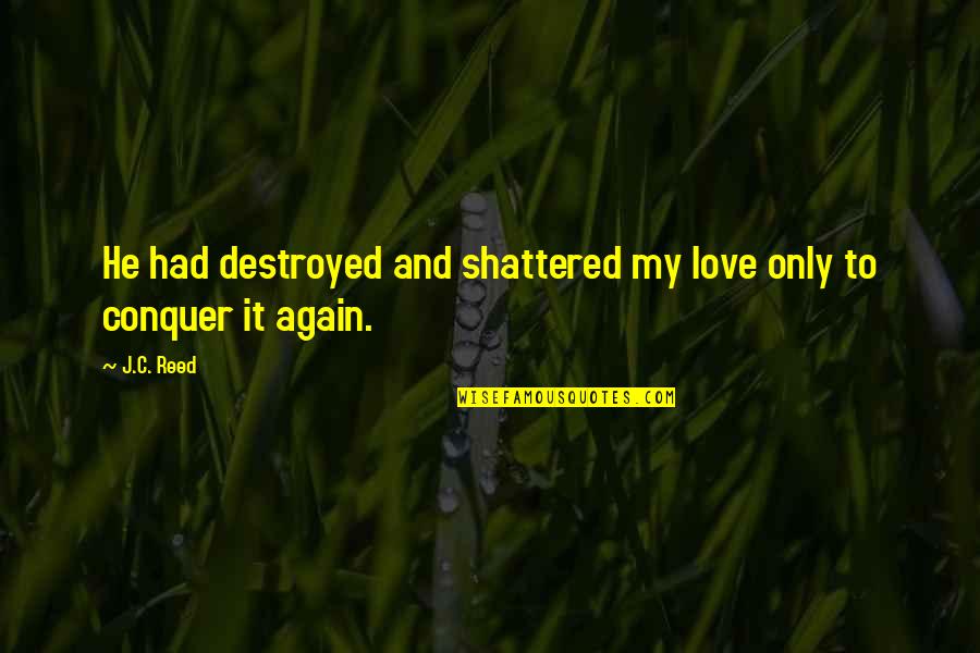 Laccuse Quotes By J.C. Reed: He had destroyed and shattered my love only
