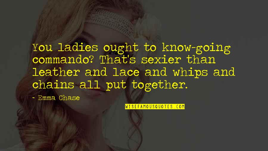 Lace And Leather Quotes By Emma Chase: You ladies ought to know-going commando? That's sexier