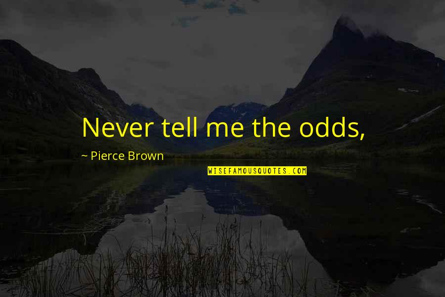 Lace Curtain Quotes By Pierce Brown: Never tell me the odds,