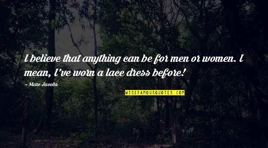 Lace Dress Quotes By Marc Jacobs: I believe that anything can be for men