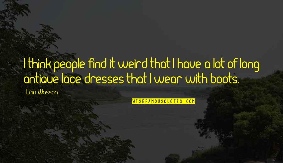 Lace Dresses Quotes By Erin Wasson: I think people find it weird that I