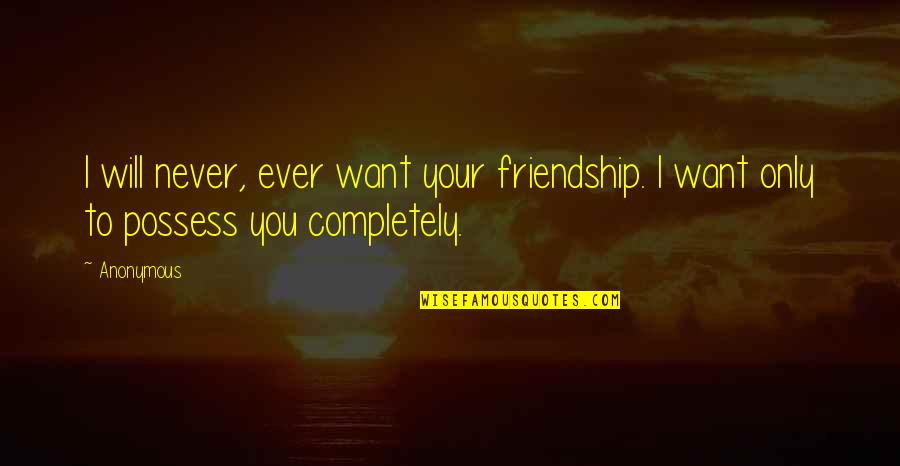 Lace Like Curtains Quotes By Anonymous: I will never, ever want your friendship. I