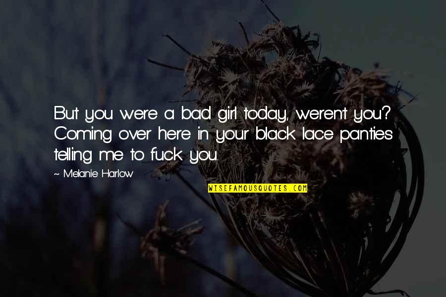 Lace Panties Quotes By Melanie Harlow: But you were a bad girl today, weren't