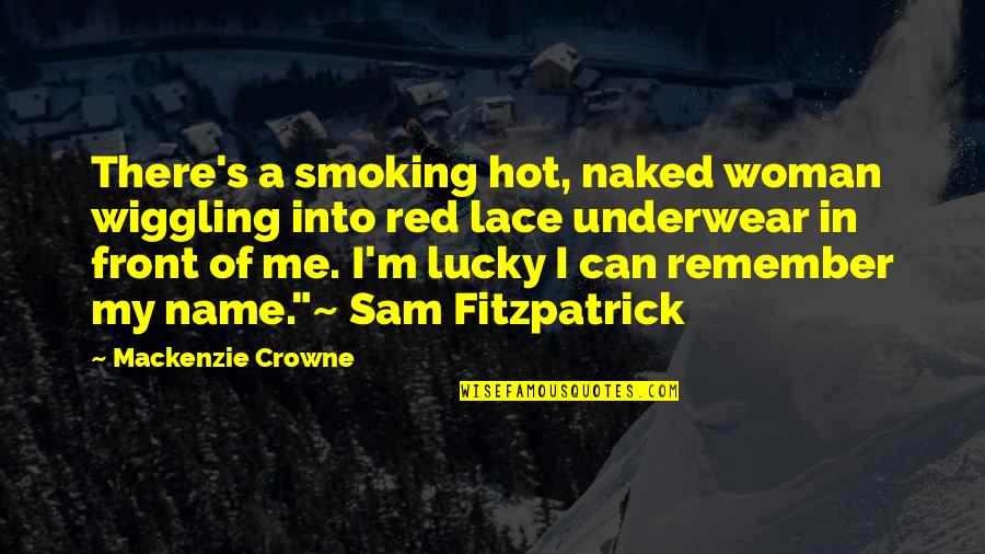 Lace Underwear Quotes By Mackenzie Crowne: There's a smoking hot, naked woman wiggling into