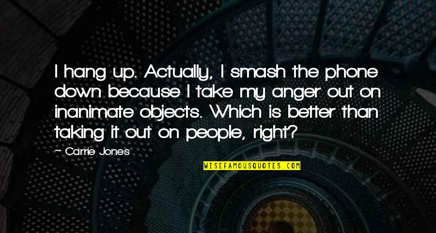 Lace Up Quote Quotes By Carrie Jones: I hang up. Actually, I smash the phone Lace Up Quote Quotes By Carrie Jones: I hang up. Actually, I smash the phone