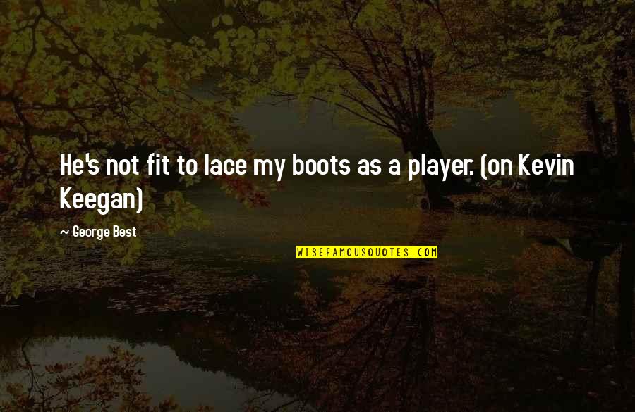 Lace Up Quotes By George Best: He's not fit to lace my boots as