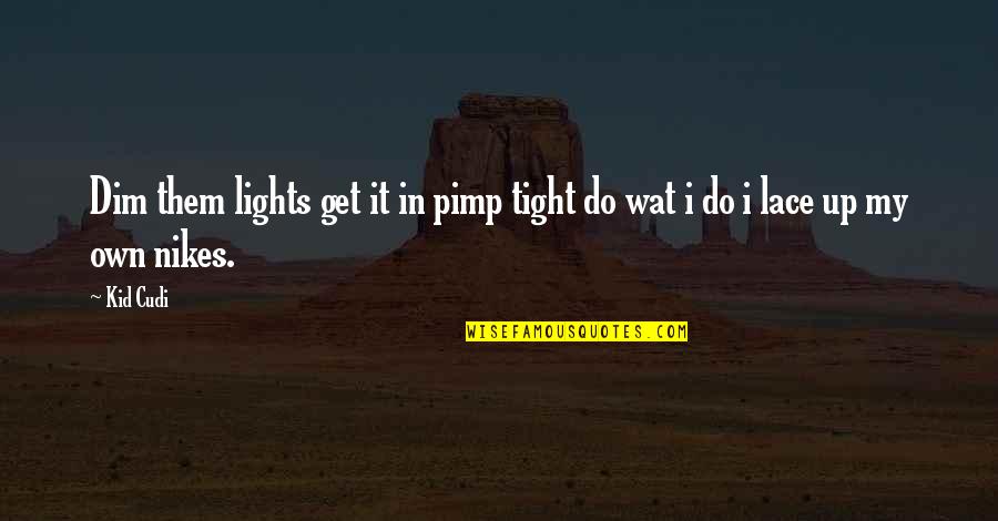 Lace Up Quotes By Kid Cudi: Dim them lights get it in pimp tight
