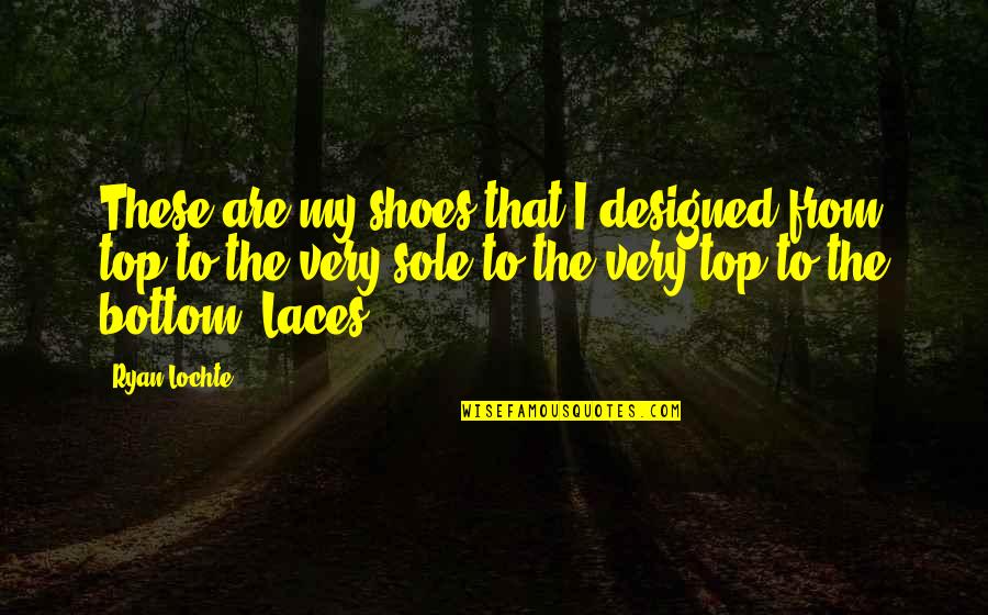 Lace Up Quotes By Ryan Lochte: These are my shoes that I designed from