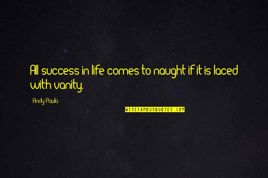 Laced Quotes By Andy Paula: All success in life comes to naught if