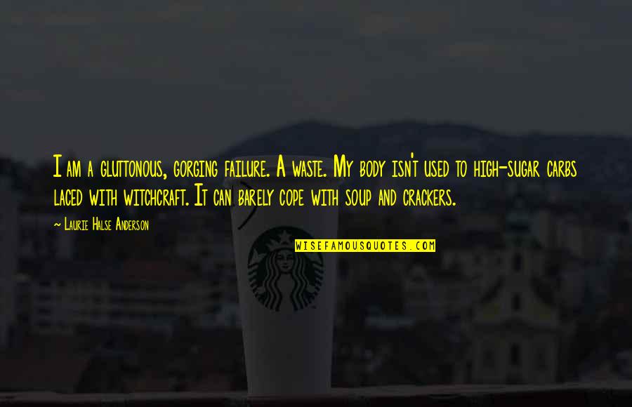 Laced Quotes By Laurie Halse Anderson: I am a gluttonous, gorging failure. A waste.