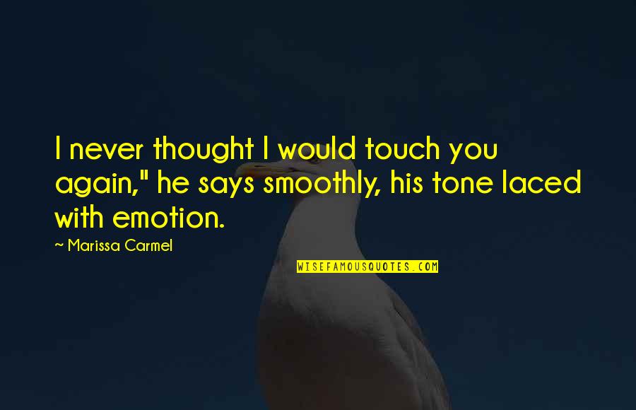 Laced Quotes By Marissa Carmel: I never thought I would touch you again,"