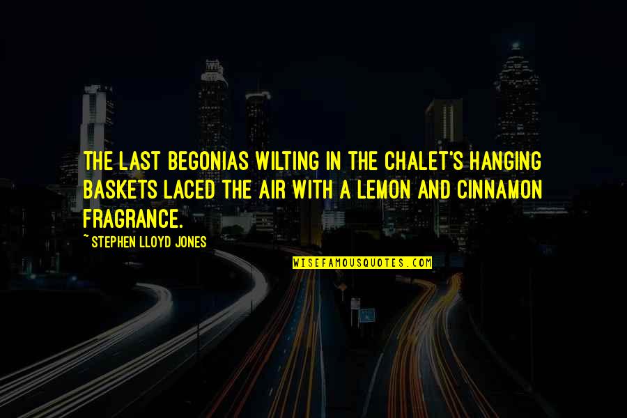 Laced Quotes By Stephen Lloyd Jones: The last begonias wilting in the chalet's hanging
