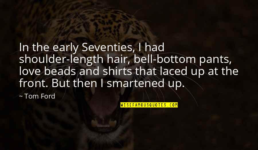 Laced Quotes By Tom Ford: In the early Seventies, I had shoulder-length hair,