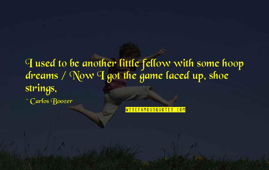 Laced Shoes Quotes By Carlos Boozer: I used to be another little fellow with Laced Shoes Quotes By Carlos Boozer: I used to be another little fellow with