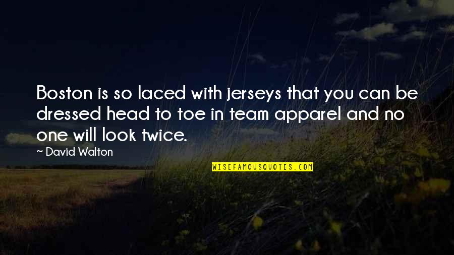 Laced Up Quotes By David Walton: Boston is so laced with jerseys that you