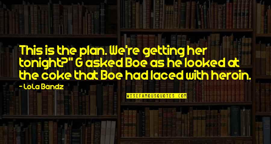 Laced Up Quotes By LoLa Bandz: This is the plan. We're getting her tonight?"