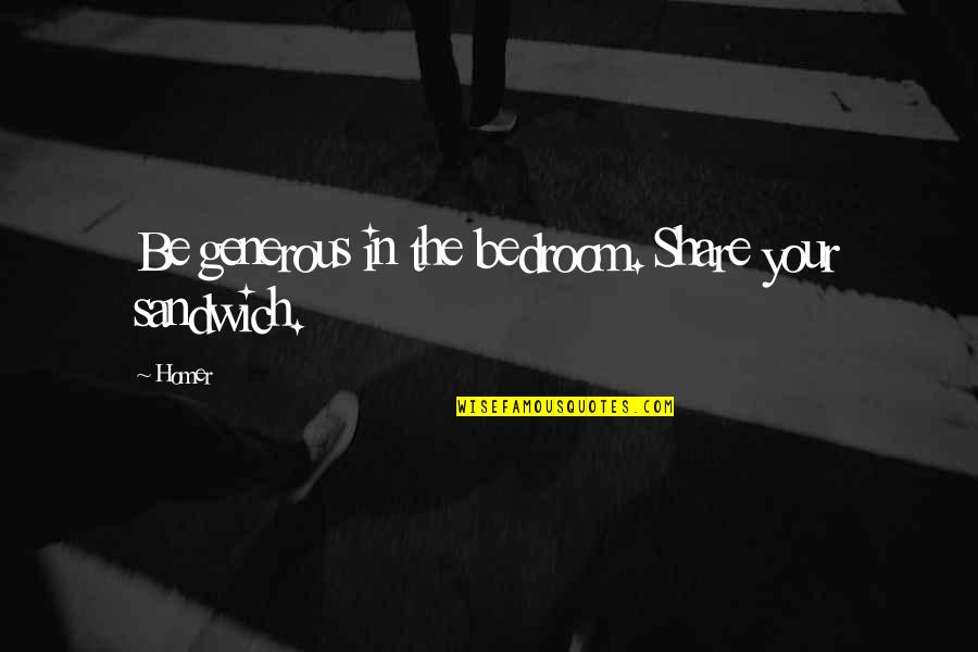 Lacedaemon Quotes By Homer: Be generous in the bedroom. Share your sandwich.