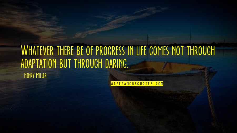 Lacedaemonian Palestra Quotes By Henry Miller: Whatever there be of progress in life comes Lacedaemonian Palestra Quotes By Henry Miller: Whatever there be of progress in life comes