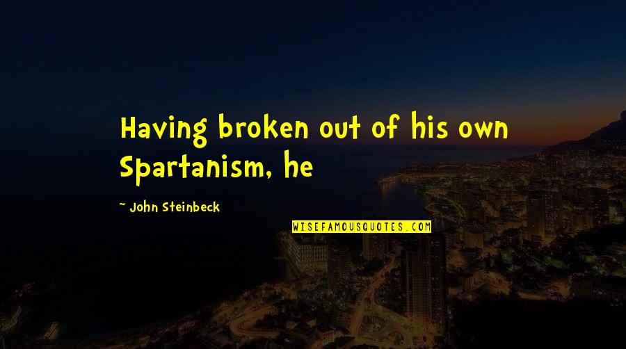 Lacemakers History Quotes By John Steinbeck: Having broken out of his own Spartanism, he