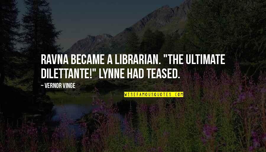 Lacemakers History Quotes By Vernor Vinge: Ravna became a librarian. "The ultimate dilettante!" Lynne