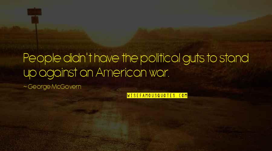 Lacerate Quotes By George McGovern: People didn't have the political guts to stand