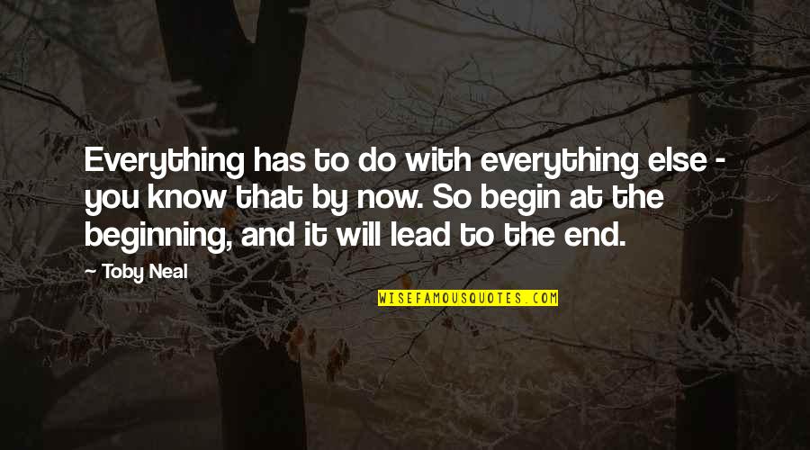 Lacerates Quotes By Toby Neal: Everything has to do with everything else -