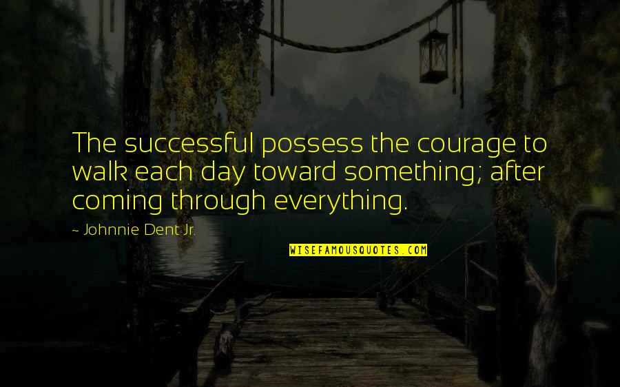 Lacerating Quotes By Johnnie Dent Jr.: The successful possess the courage to walk each Lacerating Quotes By Johnnie Dent Jr.: The successful possess the courage to walk each