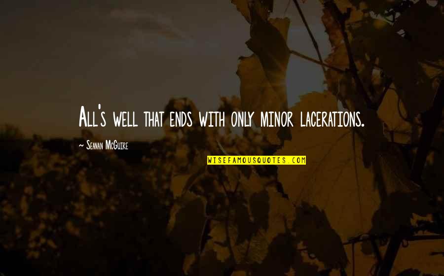 Lacerations Quotes By Seanan McGuire: All's well that ends with only minor lacerations. Lacerations Quotes By Seanan McGuire: All's well that ends with only minor lacerations.