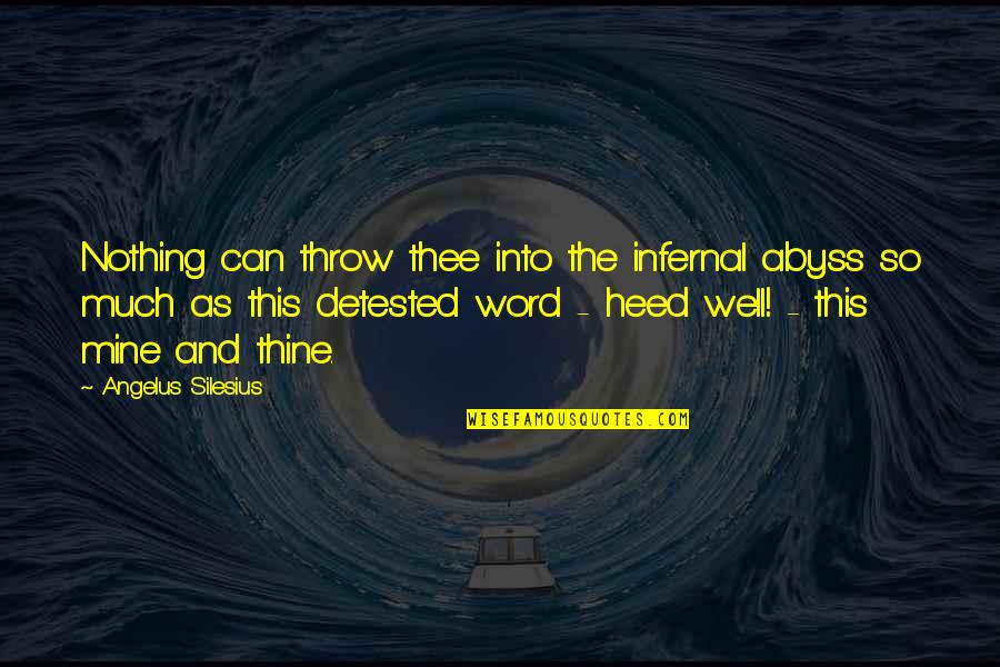 Lacerda Quotes By Angelus Silesius: Nothing can throw thee into the infernal abyss Lacerda Quotes By Angelus Silesius: Nothing can throw thee into the infernal abyss