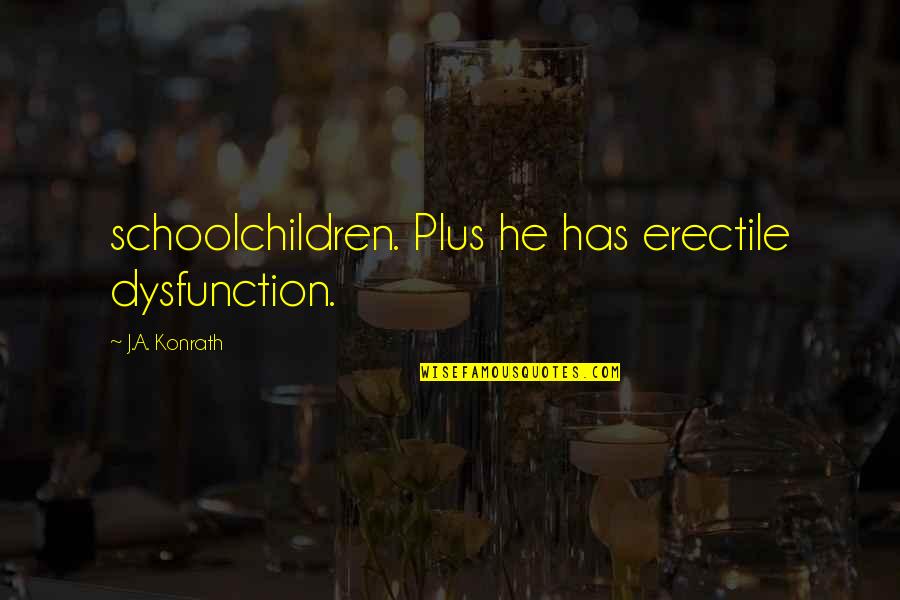 Lacerda Quotes By J.A. Konrath: schoolchildren. Plus he has erectile dysfunction. Lacerda Quotes By J.A. Konrath: schoolchildren. Plus he has erectile dysfunction.