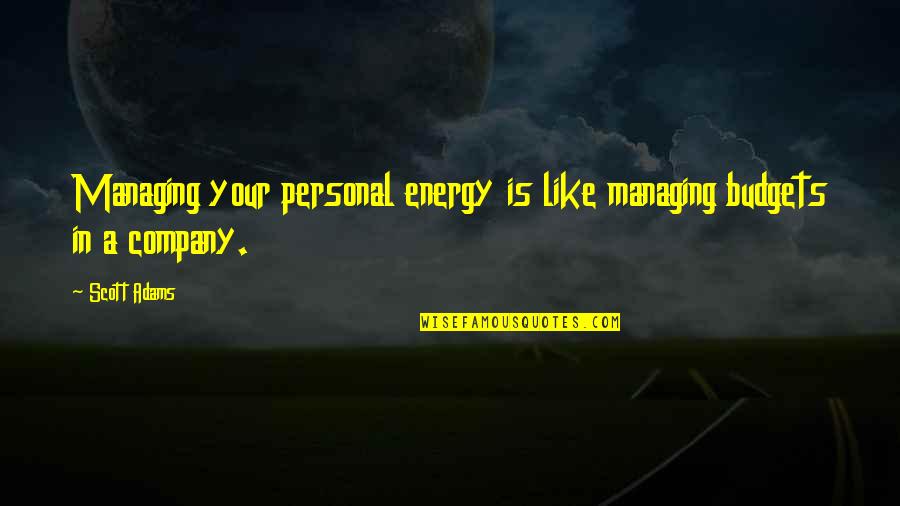 Lacerda Quotes By Scott Adams: Managing your personal energy is like managing budgets