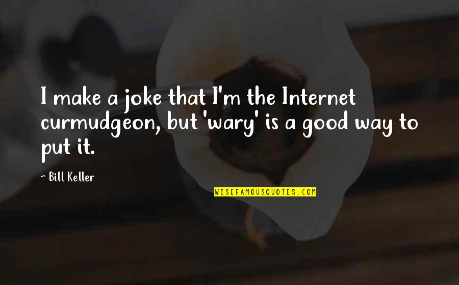 Lacerna Cloak Quotes By Bill Keller: I make a joke that I'm the Internet