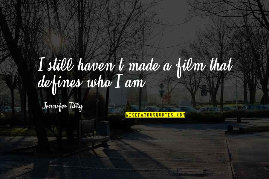 Lacerna Cloak Quotes By Jennifer Tilly: I still haven't made a film that defines Lacerna Cloak Quotes By Jennifer Tilly: I still haven't made a film that defines