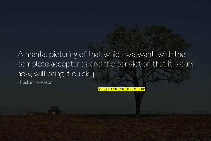 Lacerna Cloak Quotes By Lester Levenson: A mental picturing of that which we want, Lacerna Cloak Quotes By Lester Levenson: A mental picturing of that which we want,