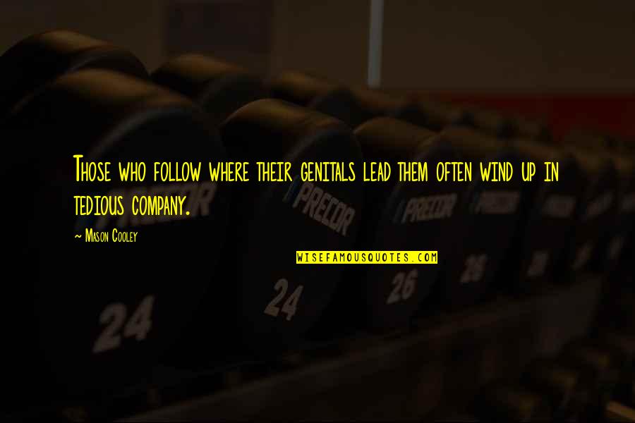 Lacerte Customer Quotes By Mason Cooley: Those who follow where their genitals lead them