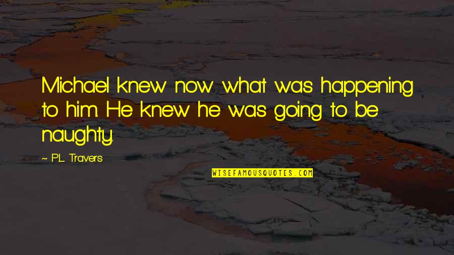 Lacerte Customer Quotes By P.L. Travers: Michael knew now what was happening to him.