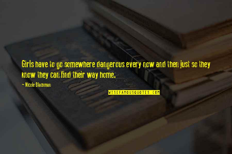Lacerte Support Quotes By Nicole Blackman: Girls have to go somewhere dangerous every now Lacerte Support Quotes By Nicole Blackman: Girls have to go somewhere dangerous every now