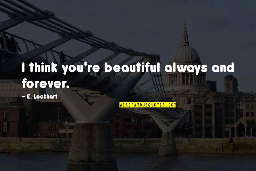Lacets In English Quotes By E. Lockhart: I think you're beautiful always and forever. Lacets In English Quotes By E. Lockhart: I think you're beautiful always and forever.