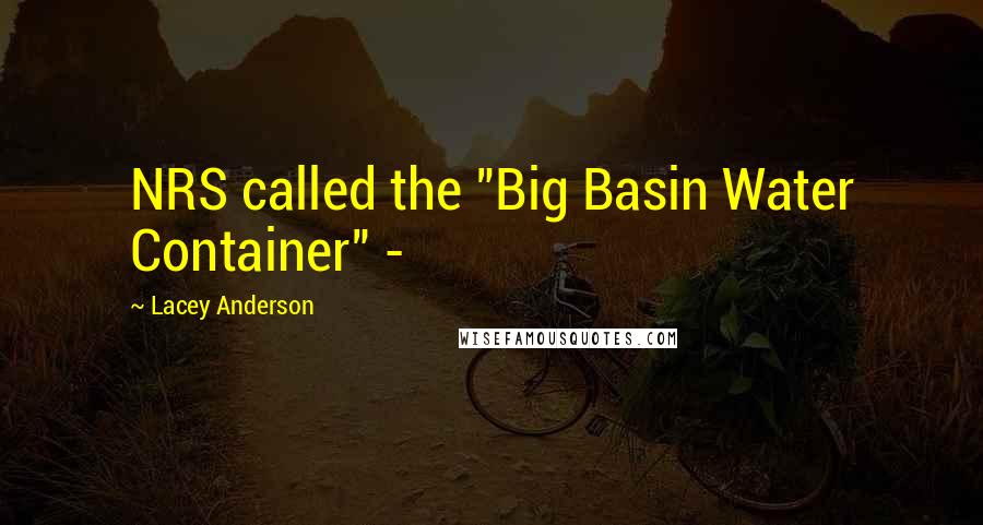 Lacey Anderson quotes: NRS called the "Big Basin Water Container" -