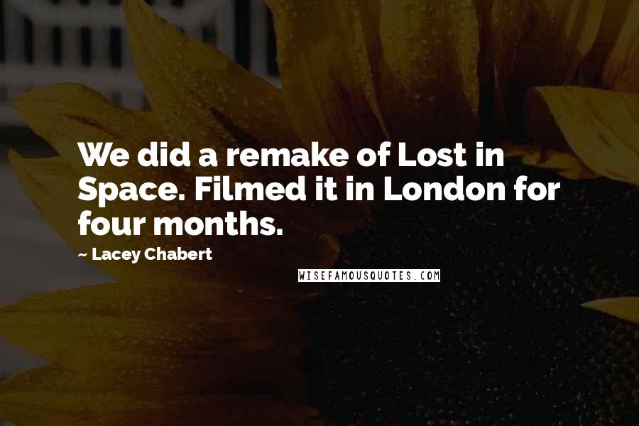 Lacey Chabert quotes: We did a remake of Lost in Space. Filmed it in London for four months.