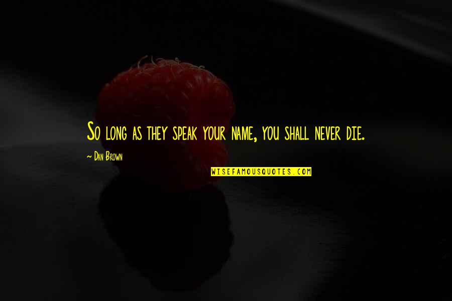 Lacey Flint Quotes By Dan Brown: So long as they speak your name, you