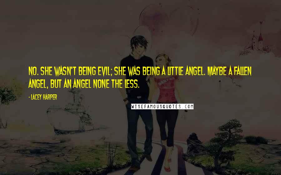 Lacey Harper quotes: No. She wasn't being evil; she was being a little angel. Maybe a fallen angel, but an angel none the less.