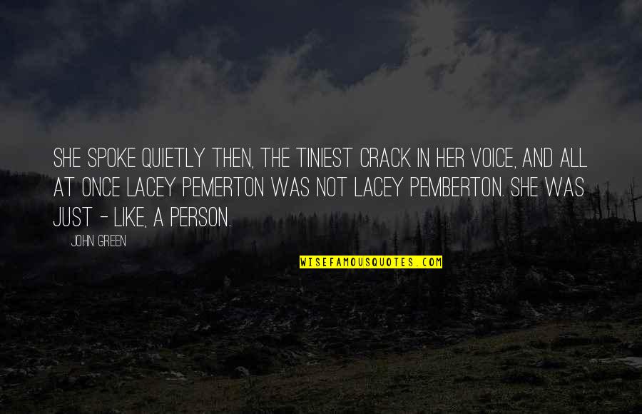 Lacey Pemberton Quotes By John Green: She spoke quietly then, the tiniest crack in
