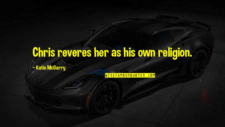 Lacey Quotes By Katie McGarry: Chris reveres her as his own religion.