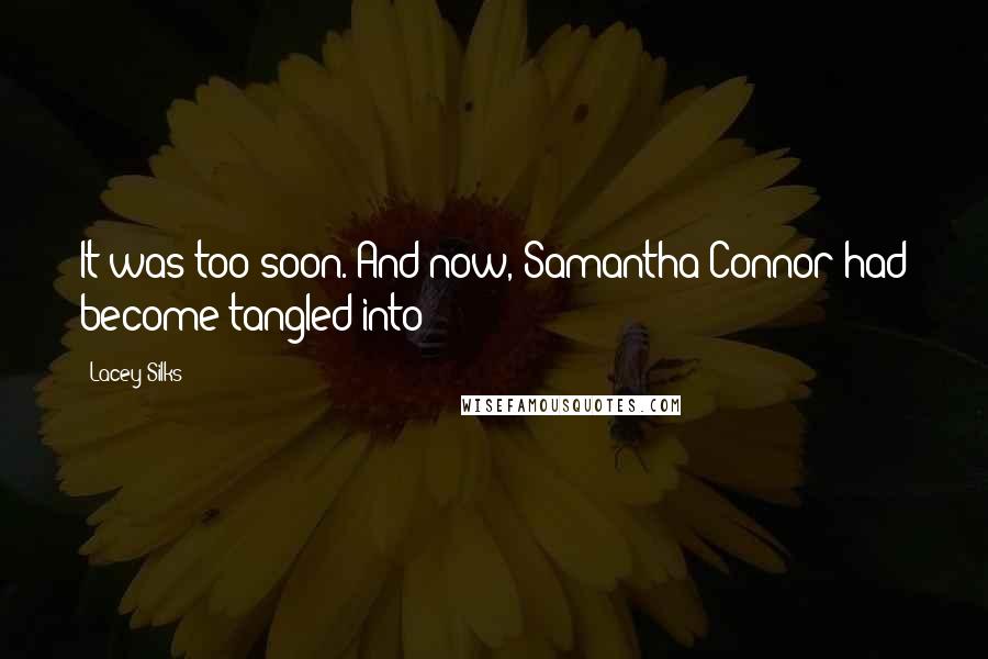 Lacey Silks quotes: It was too soon. And now, Samantha Connor had become tangled into