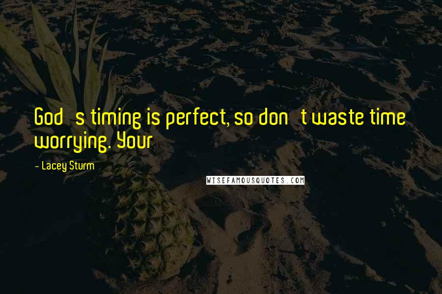 Lacey Sturm quotes: God's timing is perfect, so don't waste time worrying. Your